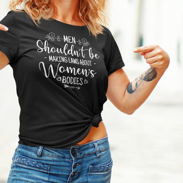 men-shouldnt-be-making-laws-about-womens-bodies-politics-tee-feminism-t-shirt-womens-rights-tee-equality-t-shirt-advocacy-tee#color_black