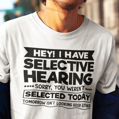 hey-i-have-selected-hearing-sorry-you-werent-selected-today-tomorrow-isnt-looking-good-either-sarcasm-tee-selected-t-shirt-hearing-tee-sorry-t-shirt-werent-tee#color_white