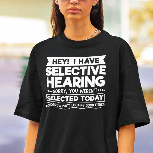 hey-i-have-selected-hearing-sorry-you-werent-selected-today-tomorrow-isnt-looking-good-either-sarcasm-tee-selected-t-shirt-hearing-tee-sorry-t-shirt-werent-tee#color_black