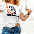 believe-there-is-good-in-the-world-2024-faith-tee-believe-t-shirt-good-tee-faith-t-shirt-world-tee#color_white