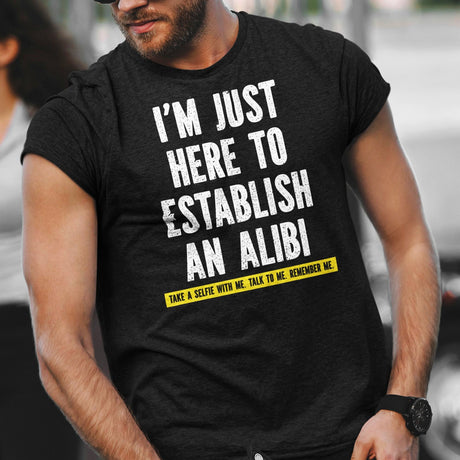 im-just-here-to-establish-an-alibi-take-a-selfie-with-me-funny-tee-funny-t-shirt-alibi-tee-selfie-t-shirt-humor-tee#color_black