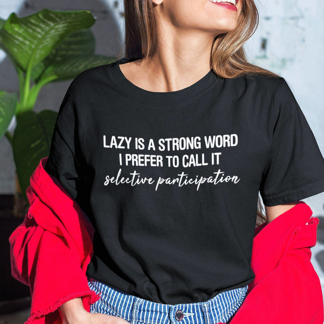 lazy-is-a-very-strong-word-i-prefer-to-call-it-selective-participation-life-tee-lazy-t-shirt-selective-tee-participation-t-shirt-humor-tee#color_black