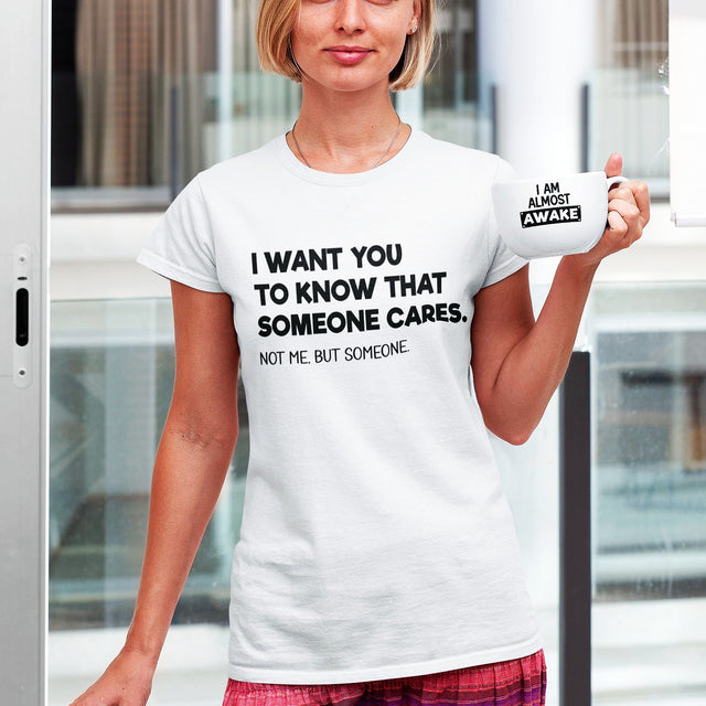 i-want-you-to-know-that-someone-cares-not-me-but-someone-funny-tee-life-t-shirt-funny-tee-cares-t-shirt-humor-tee#color_white