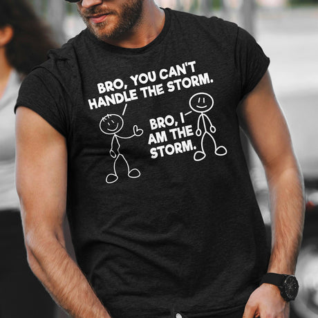 bro-you-cant-handle-the-storm-bro-i-am-the-storm-motivational-tee-life-t-shirt-motivational-tee-storm-t-shirt-resilience-tee#color_black