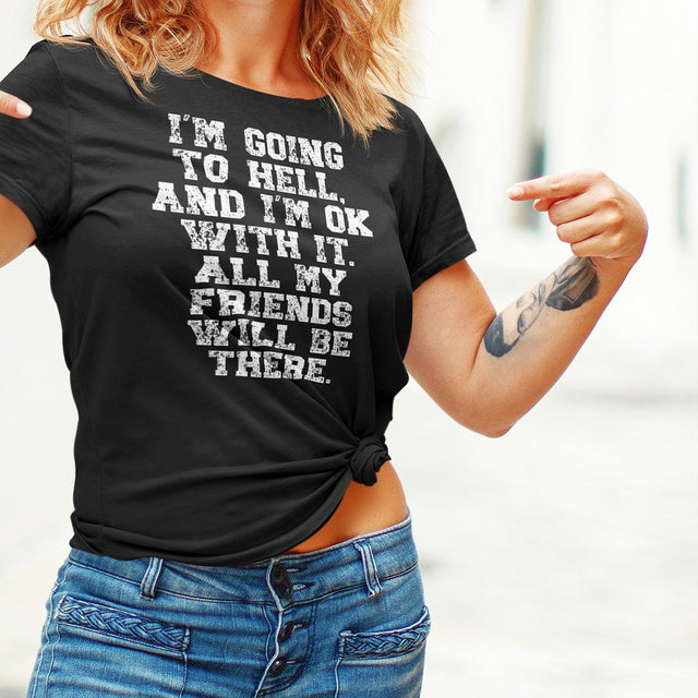 im-going-to-hell-and-im-ok-with-it-all-my-friends-will-be-there-life-tee-funny-t-shirt-life-tee-humor-t-shirt-irreverent-tee#color_black