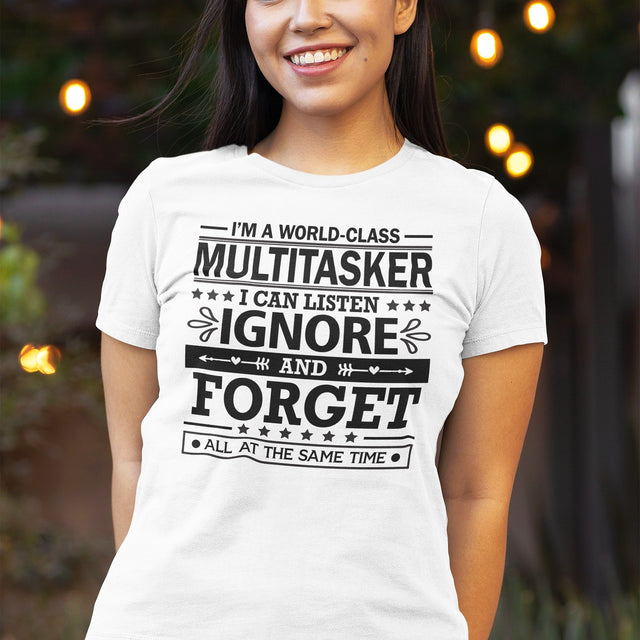 i-am-a-world-class-multitasker-i-can-listen-ignore-and-forget-all-at-the-same-time-life-tee-multitasker-t-shirt-humor-tee-quirky-t-shirt-amusing-tee#color_white
