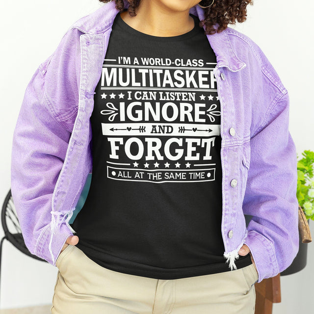 i-am-a-world-class-multitasker-i-can-listen-ignore-and-forget-all-at-the-same-time-life-tee-multitasker-t-shirt-humor-tee-quirky-t-shirt-amusing-tee#color_black