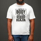 with-a-body-like-this-who-needs-hair-funny-tee-life-t-shirt-funny-tee-humor-t-shirt-body-tee#color_white