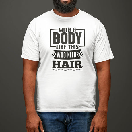 with-a-body-like-this-who-needs-hair-funny-tee-life-t-shirt-funny-tee-humor-t-shirt-body-tee#color_white
