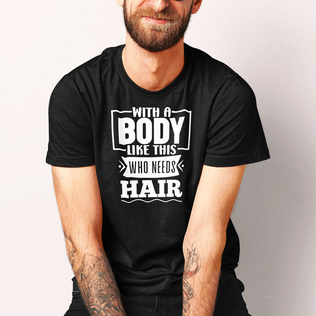 with-a-body-like-this-who-needs-hair-funny-tee-life-t-shirt-funny-tee-humor-t-shirt-body-tee#color_black