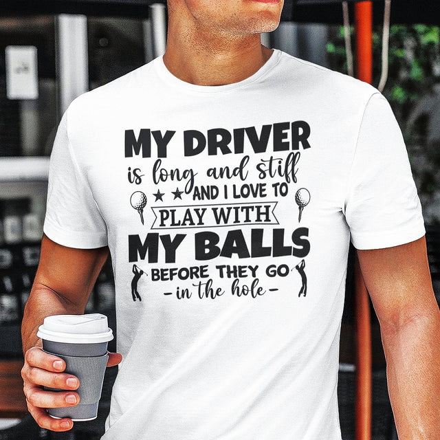 my-driver-is-hard-and-stiff-and-i-love-to-play-with-my-balls-before-they-go-in-the-hole-sports-tee-golf-t-shirt-sports-tee-golf-t-shirt-driver-tee#color_white