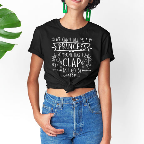 we-cant-all-be-a-princess-someone-has-to-clap-as-i-go-by-life-tee-life-t-shirt-humor-tee-quirky-t-shirt-bold-tee#color_black