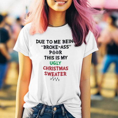 due-to-me-being-broke-ass-poor-this-is-my-christmas-sweater-holidays-tee-christmas-t-shirt-holidays-tee-humor-t-shirt-quirky-tee#color_white