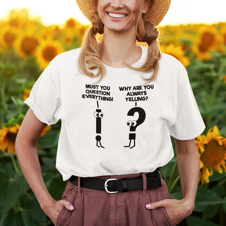 must-you-question-everything-why-are-you-always-yelling-funny-tee-comedy-t-shirt-humor-tee-funny-t-shirt-hilarious-tee#color_white