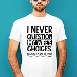 i-never-question-my-wifes-choices-because-im-one-of-them-wife-tee-life-t-shirt-love-tee-support-t-shirt-loyalty-tee#color_white