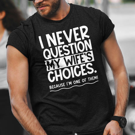 i-never-question-my-wifes-choices-because-im-one-of-them-wife-tee-life-t-shirt-love-tee-support-t-shirt-loyalty-tee#color_black