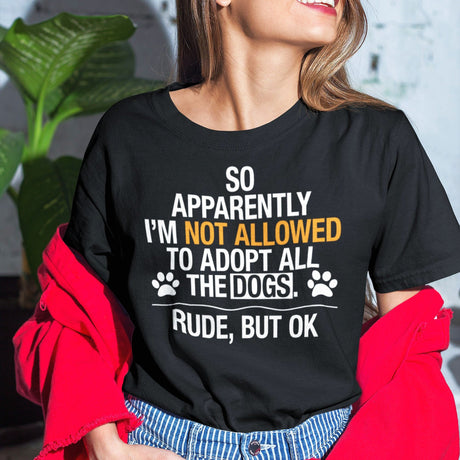 so-apparently-im-not-allowed-to-adopt-all-the-dogs-rude-but-ok-dogs-tee-cute-t-shirt-funny-tee-sarcastic-t-shirt-dog-lover-tee#color_black