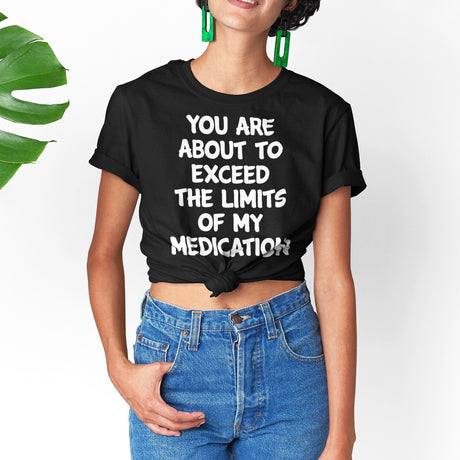 you-are-about-to-exceed-the-limits-of-my-medication-funny-tee-laughter-t-shirt-humor-tee-comedy-t-shirt-hilarious-tee-1#color_black