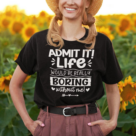 admit-it-life-would-be-really-boring-without-me-life-tee-confident-t-shirt-witty-tee-vibrant-t-shirt-unique-tee#color_black