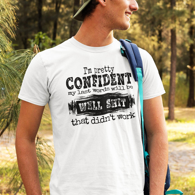 im-pretty-confident-my-last-words-will-be-well-shit-that-didnt-work-life-tee-funny-t-shirt-life-tee-humor-t-shirt-confidence-tee#color_white