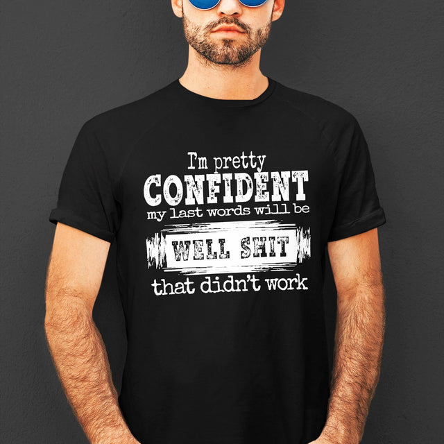 im-pretty-confident-my-last-words-will-be-well-shit-that-didnt-work-life-tee-funny-t-shirt-life-tee-humor-t-shirt-confidence-tee#color_black