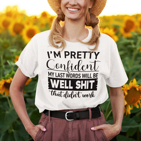 im-pretty-confident-my-last-words-will-be-well-shit-that-didnt-work-life-tee-funny-t-shirt-life-tee-humor-t-shirt-confidence-tee-1#color_white
