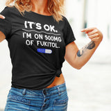 its-ok-im-on-500mg-of-fukitol-life-tee-funny-t-shirt-cool-tee-funny-t-shirt-sarcastic-tee#color_black