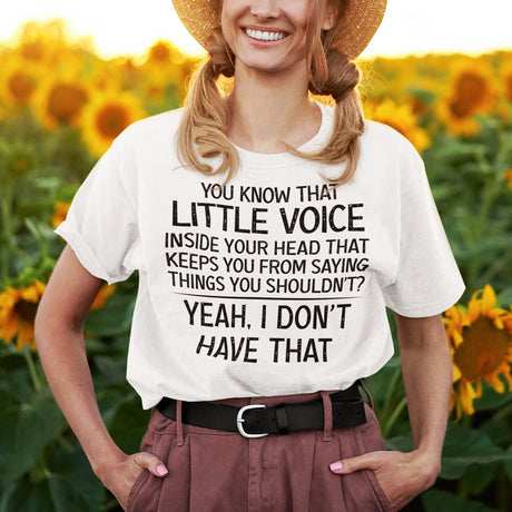 you-know-that-little-voice-in-your-head-that-keeps-you-from-saying-things-you-shouldnt-yeah-i-dont-have-that-life-tee-funny-t-shirt-bold-tee-confident-t-shirt-fearless-tee#color_white