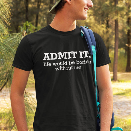 admit-it-life-would-be-boring-without-me-life-tee-funny-t-shirt-confident-tee-unique-t-shirt-bold-tee#color_black