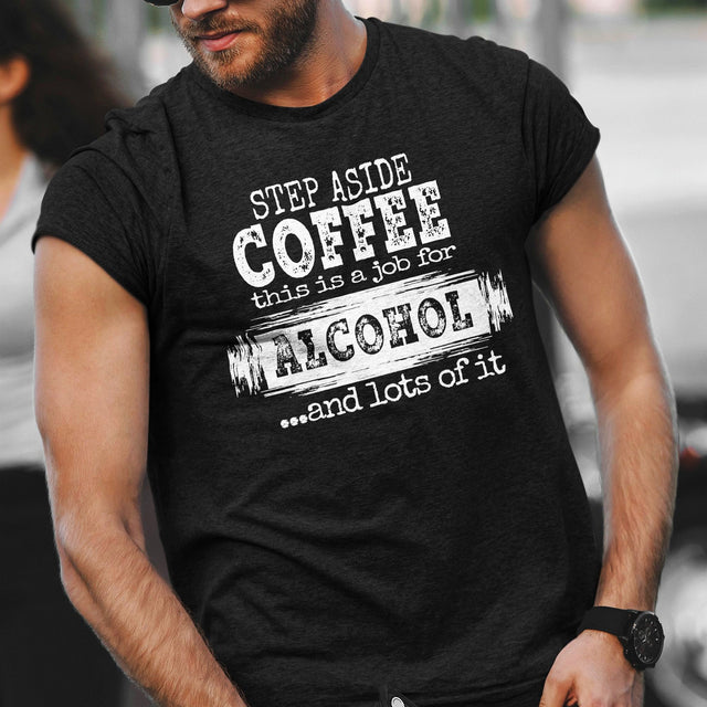 step-aside-coffee-this-is-a-job-for-alcohol-and-lots-of-it-life-tee-coffee-t-shirt-funny-tee-sarcastic-t-shirt-catchy-tee#color_black