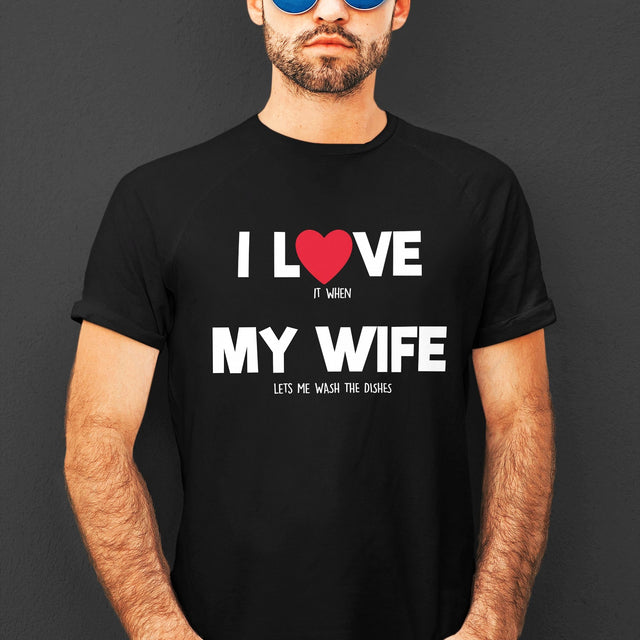 i-love-it-when-my-wife-lets-me-wash-the-dishes-i-love-my-wife-wife-tee-life-t-shirt-funny-tee-humorous-t-shirt-novelty-tee#color_black