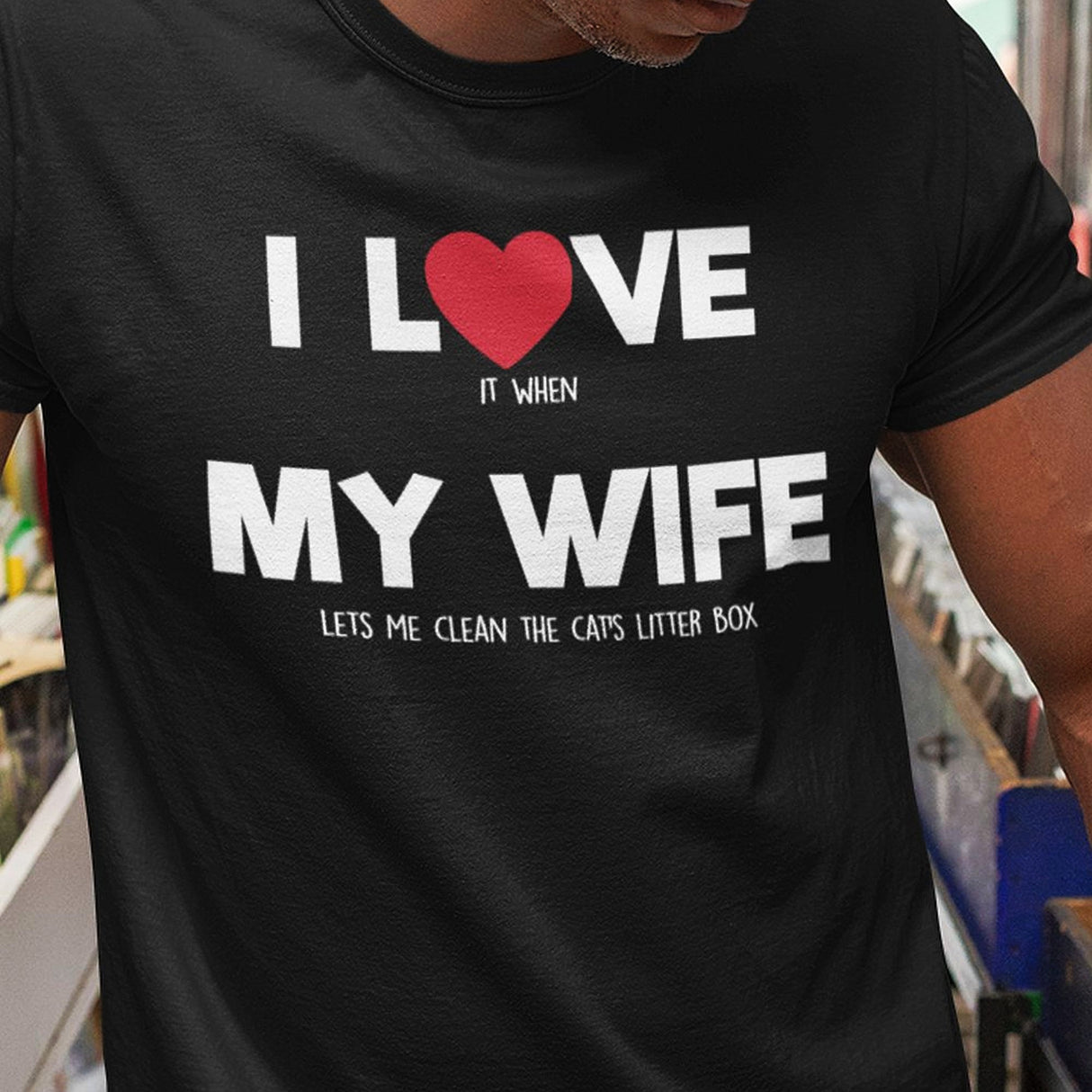 i-love-it-when-my-wife-lets-me-clean-the-cats-litter-box-i-love-my-wife-wife-tee-life-t-shirt-funny-tee-novelty-t-shirt-humorous-tee#color_black