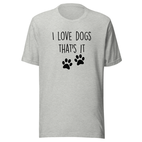 i-love-dogs-thats-it-dog-tee-love-t-shirt-owner-tee-pets-t-shirt-animals-tee#color_athletic-heather