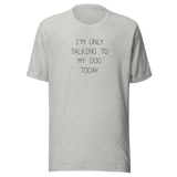 im-only-talking-to-my-dog-today-dog-tee-talking-to-my-dog-t-shirt-dog-lover-tee-dog-parents-t-shirt-dog-mom-tee#color_athletic-heather