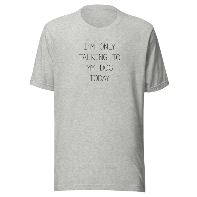 im-only-talking-to-my-dog-today-dog-tee-talking-to-my-dog-t-shirt-dog-lover-tee-dog-parents-t-shirt-dog-mom-tee#color_athletic-heather