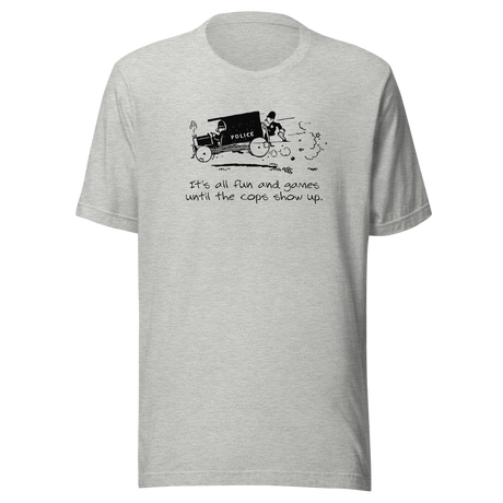 its-all-fun-and-games-until-the-cops-show-up-games-tee-humor-t-shirt-cops-tee-funny-t-shirt-truth-tee#color_athletic-heather