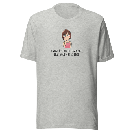 i-wish-i-could-text-my-dog-dog-tee-text-t-shirt-owner-tee-dog-lover-t-shirt-dog-mom-tee#color_athletic-heather