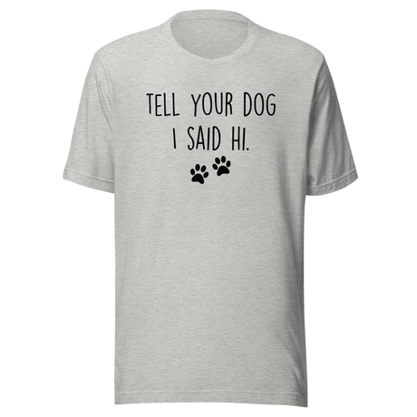 tell-your-dog-i-said-hi-dog-tee-puppy-t-shirt-mom-tee-dog-lover-t-shirt-dog-mom-tee#color_athletic-heather