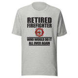 retired-firefighter-who-would-do-it-all-over-again-firefighter-tee-retired-t-shirt-dad-tee-t-shirt-tee#color_athletic-heather
