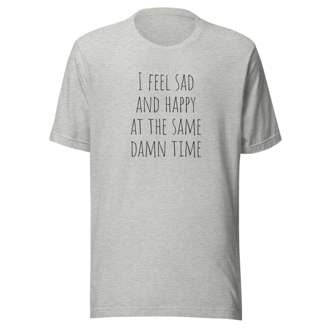 i-feel-sad-and-happy-at-the-same-time-happy-tee-sad-t-shirt-mental-tee-t-shirt-tee#color_athletic-heather