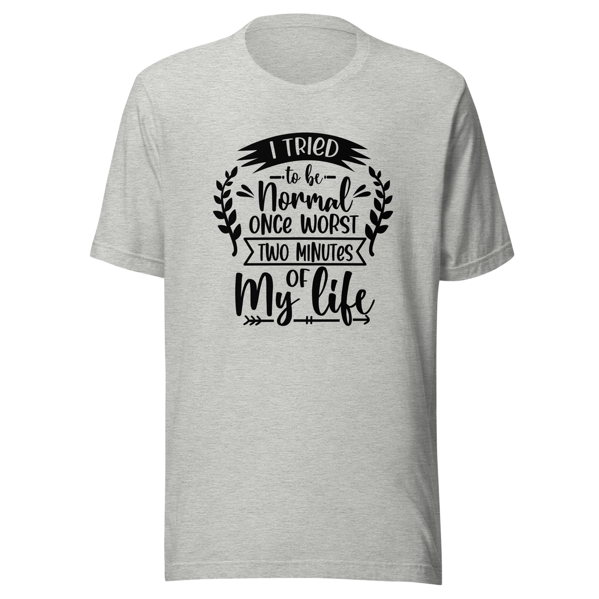 i-tried-to-be-normal-once-worst-two-minutes-of-my-life-normal-tee-worst-t-shirt-two-minutes-tee-t-shirt-tee#color_athletic-heather