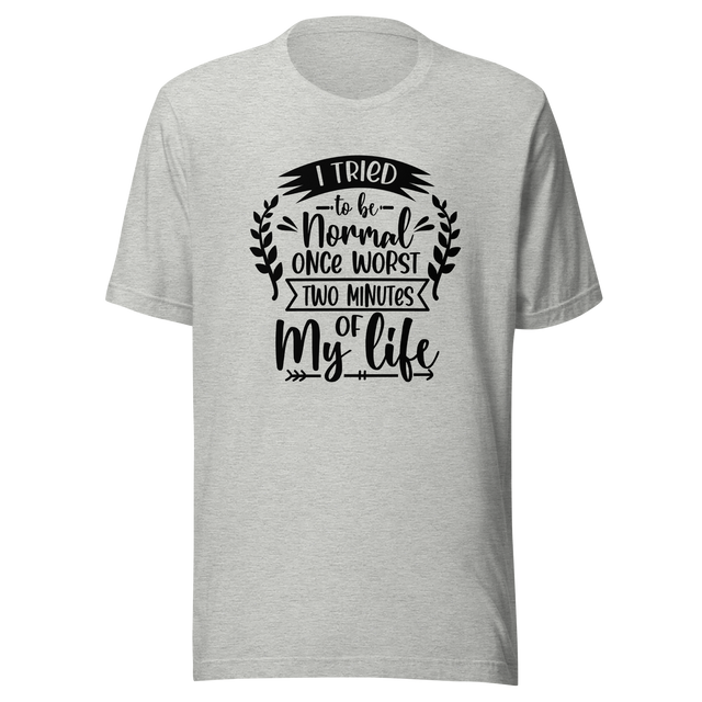 i-tried-to-be-normal-once-worst-two-minutes-of-my-life-normal-tee-worst-t-shirt-two-minutes-tee-t-shirt-tee#color_athletic-heather