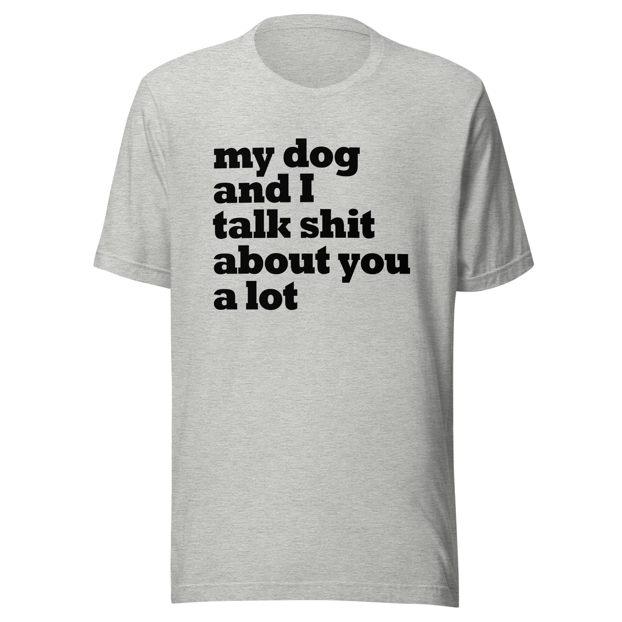 my-dog-and-i-talk-shit-about-you-a-lot-dog-tee-talk-about-you-t-shirt-clever-tee-t-shirt-tee#color_athletic-heather
