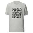 im-not-a-person-you-can-put-on-speaker-phone-speaker-phone-tee-not-a-person-t-shirt-clever-tee-t-shirt-tee#color_athletic-heather