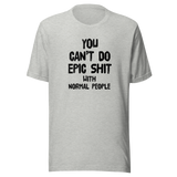 you-cant-do-epic-shit-with-normal-people-epic-tee-normal-people-t-shirt-shit-tee-t-shirt-tee#color_athletic-heather