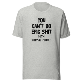 you-cant-do-epic-shit-with-normal-people-epic-tee-normal-people-t-shirt-shit-tee-t-shirt-tee#color_athletic-heather