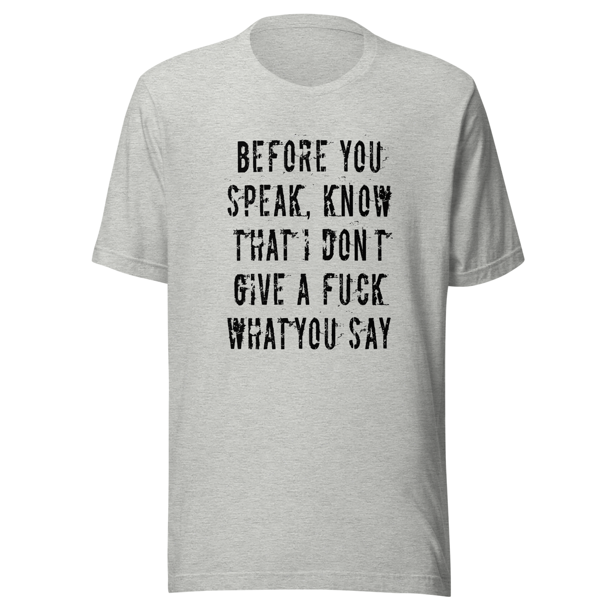 before-you-speak-know-that-i-dont-give-a-fuck-what-you-say-fuck-tee-life-t-shirt-arrogant-tee-t-shirt-tee#color_athletic-heather