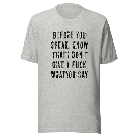before-you-speak-know-that-i-dont-give-a-fuck-what-you-say-fuck-tee-life-t-shirt-arrogant-tee-t-shirt-tee#color_athletic-heather