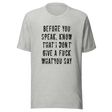 before-you-speak-know-that-i-dont-give-a-fuck-what-you-say-fuck-tee-life-t-shirt-arrogant-tee-t-shirt-tee#color_athletic-heather
