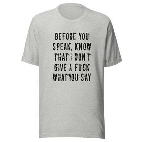 before-you-speak-know-that-i-dont-give-a-fuck-what-you-say-fuck-tee-life-t-shirt-arrogant-tee-t-shirt-tee#color_athletic-heather